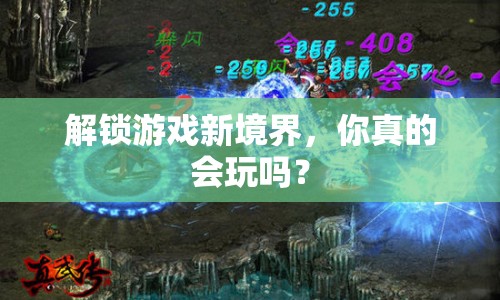解鎖游戲新境界，你真的會(huì)玩嗎？