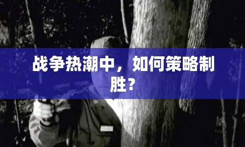 戰(zhàn)爭(zhēng)熱潮中，如何策略制勝？