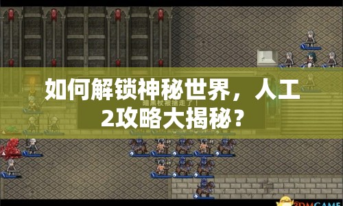 如何解鎖神秘世界，人工2攻略大揭秘？