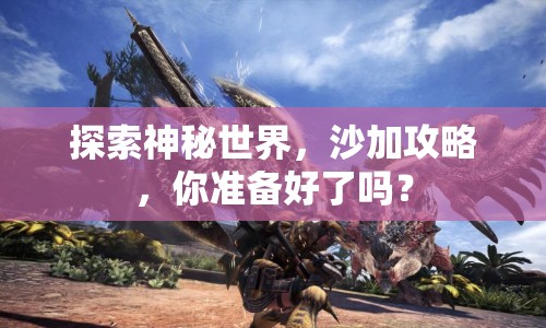 探索神秘世界，沙加攻略，你準(zhǔn)備好了嗎？