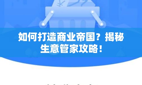 如何打造商業(yè)帝國(guó)？揭秘生意管家攻略！