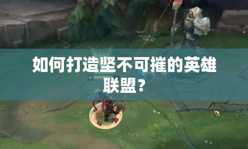 如何打造堅(jiān)不可摧的英雄聯(lián)盟？