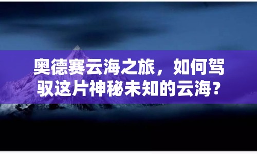 奧德賽云海之旅，如何駕馭這片神秘未知的云海？