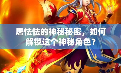 屠怯怯的神秘秘密，如何解鎖這個神秘角色？