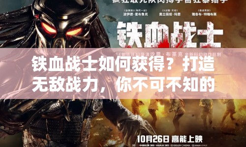 鐵血戰(zhàn)士如何獲得？打造無(wú)敵戰(zhàn)力，你不可不知的終極攻略！