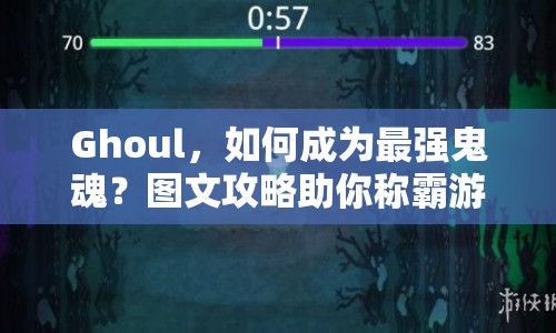 Ghoul，如何成為最強鬼魂？圖文攻略助你稱霸游戲！