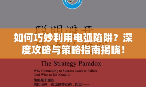 如何巧妙利用電弧陷阱？深度攻略與策略指南揭曉！