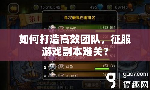 如何打造高效團(tuán)隊(duì)，征服游戲副本難關(guān)？