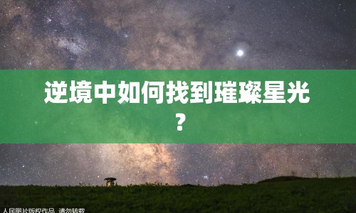 逆境中如何找到璀璨星光？