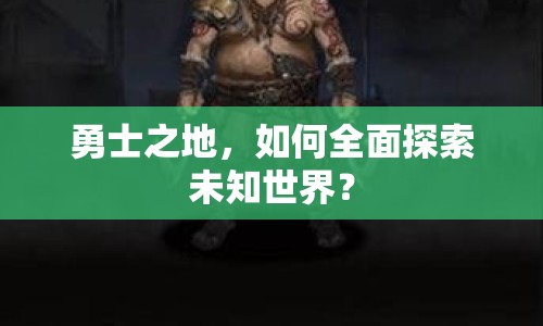 勇士之地，如何全面探索未知世界？