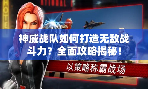 神威戰(zhàn)隊如何打造無敵戰(zhàn)斗力？全面攻略揭秘！