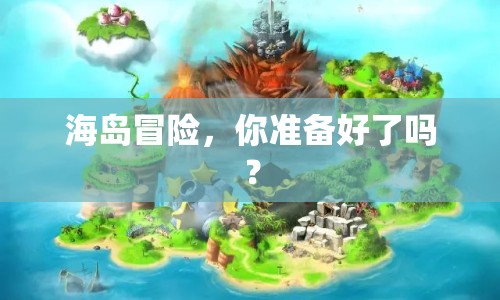 海島冒險(xiǎn)，你準(zhǔn)備好了嗎？