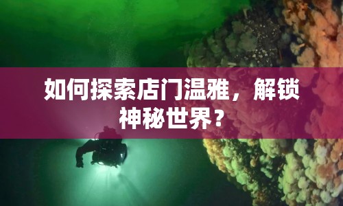 如何探索店門溫雅，解鎖神秘世界？