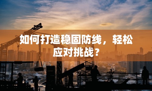 如何打造穩(wěn)固防線，輕松應(yīng)對(duì)挑戰(zhàn)？