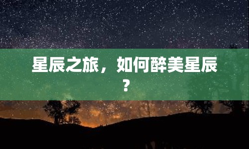 星辰之旅，如何醉美星辰？