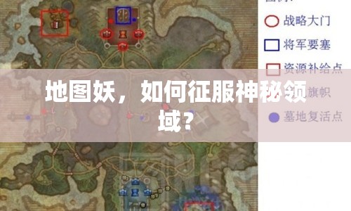 地圖妖，如何征服神秘領(lǐng)域？