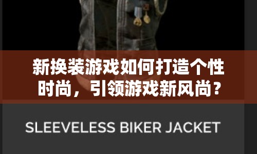 新?lián)Q裝游戲如何打造個性時尚，引領(lǐng)游戲新風(fēng)尚？