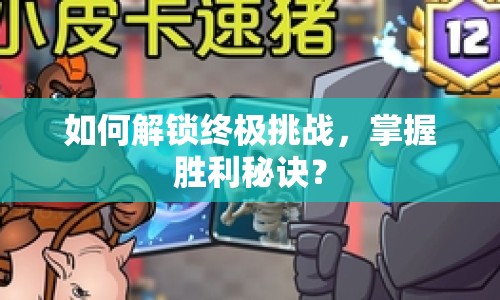 如何解鎖終極挑戰(zhàn)，掌握勝利秘訣？