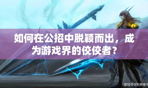 如何在公招中脫穎而出，成為游戲界的佼佼者？