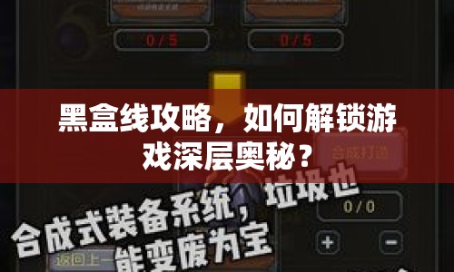 黑盒線攻略，如何解鎖游戲深層奧秘？