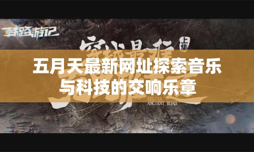 五月天最新網(wǎng)址探索音樂與科技的交響樂章