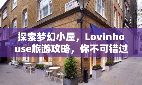 探索夢幻小屋，Lovinhouse旅游攻略，你不可錯過的奇妙之旅！