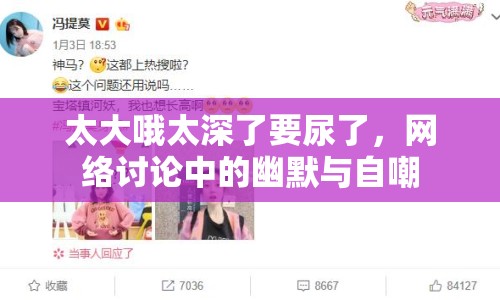 太大哦太深了要尿了，網(wǎng)絡討論中的幽默與自嘲