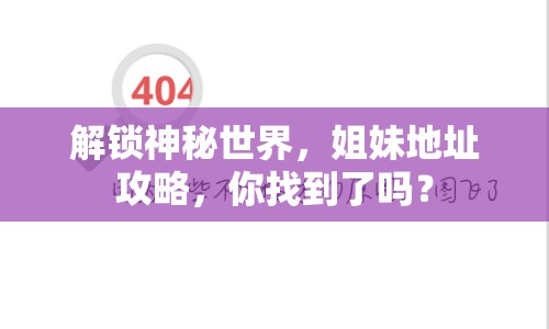 解鎖神秘世界，姐妹地址攻略，你找到了嗎？