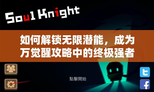 如何解鎖無(wú)限潛能，成為萬(wàn)覺(jué)醒攻略中的終極強(qiáng)者？