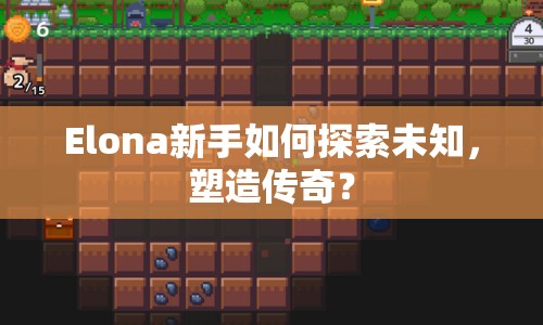 Elona新手如何探索未知，塑造傳奇？