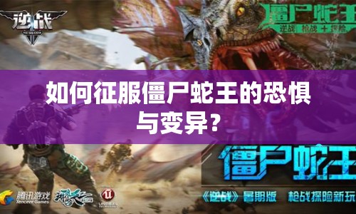 如何征服僵尸蛇王的恐懼與變異？