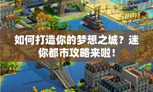 如何打造你的夢(mèng)想之城？迷你都市攻略來啦！