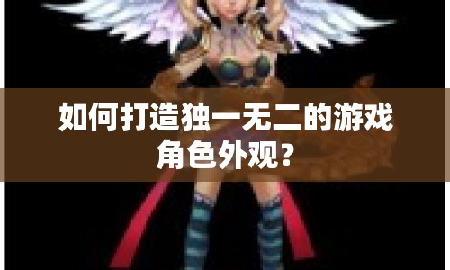 如何打造獨一無二的游戲角色外觀？