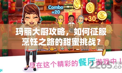 瑪麗大廚攻略，如何征服烹飪之路的甜蜜挑戰(zhàn)？