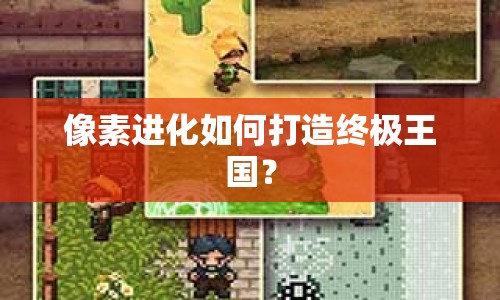 像素進(jìn)化如何打造終極王國？