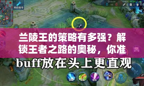 蘭陵王的策略有多強(qiáng)？解鎖王者之路的奧秘，你準(zhǔn)備好了嗎？