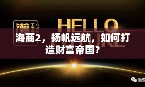 海商2，揚(yáng)帆遠(yuǎn)航，如何打造財(cái)富帝國(guó)？