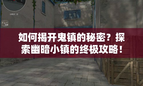 如何揭開鬼鎮(zhèn)的秘密？探索幽暗小鎮(zhèn)的終極攻略！