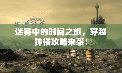 迷霧中的時(shí)間之旅，穿越鐘樓攻略來襲！