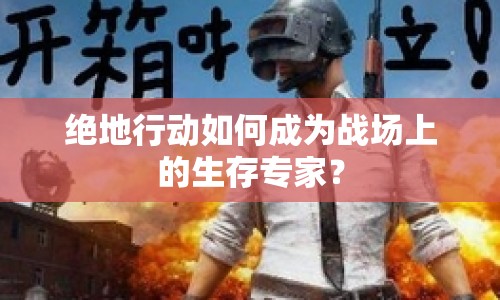 絕地行動如何成為戰(zhàn)場上的生存專家？