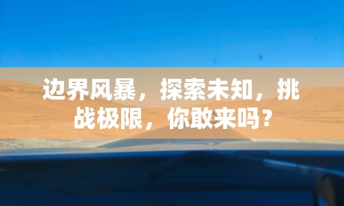 邊界風暴，探索未知，挑戰(zhàn)極限，你敢來嗎？