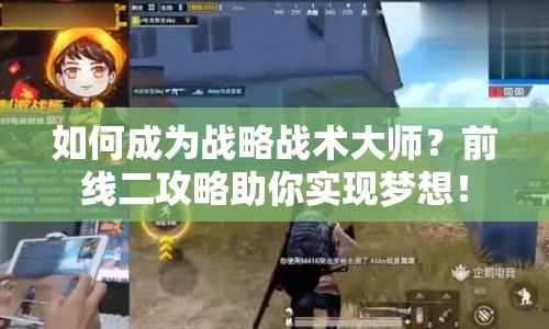 如何成為戰(zhàn)略戰(zhàn)術(shù)大師？前線二攻略助你實(shí)現(xiàn)夢想！