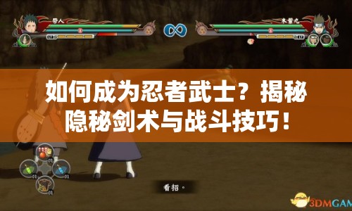 如何成為忍者武士？揭秘隱秘劍術(shù)與戰(zhàn)斗技巧！