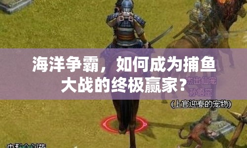 海洋爭霸，如何成為捕魚大戰(zhàn)的終極贏家？