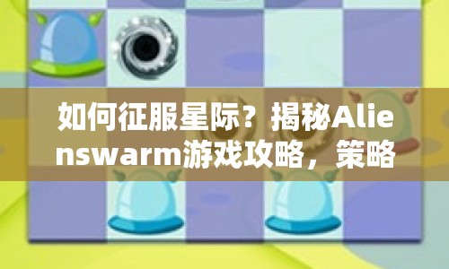 如何征服星際？揭秘Alienswarm游戲攻略，策略與操作如何完美融合？