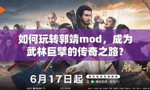如何玩轉(zhuǎn)郭靖mod，成為武林巨擘的傳奇之路？