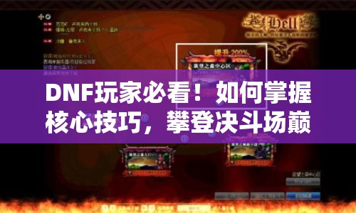 DNF玩家必看！如何掌握核心技巧，攀登決斗場巔峰？