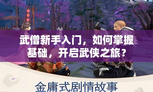 武僧新手入門，如何掌握基礎(chǔ)，開啟武俠之旅？