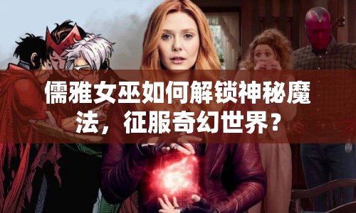 儒雅女巫如何解鎖神秘魔法，征服奇幻世界？