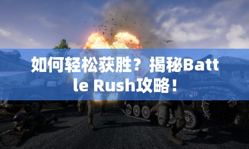 如何輕松獲勝？揭秘Battle Rush攻略！